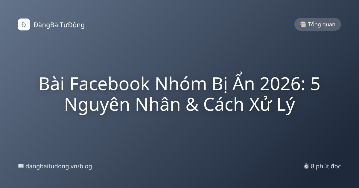 Bài Facebook Nhóm Bị Ẩn 2026: 5 Nguyên Nhân & Cách Xử Lý
