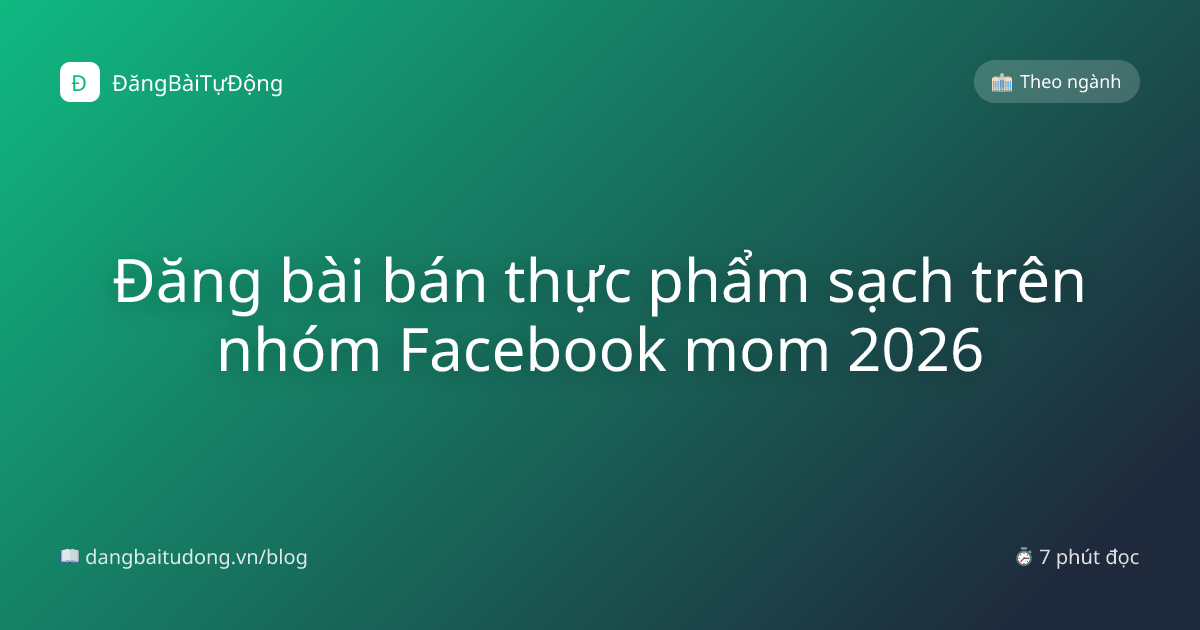 Đăng bài bán thực phẩm sạch trên nhóm Facebook mom 2026