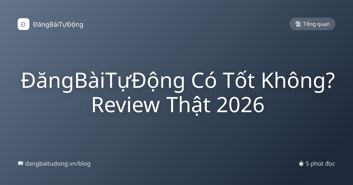 ĐăngBàiTựĐộng Có Tốt Không? Review Thật 2026