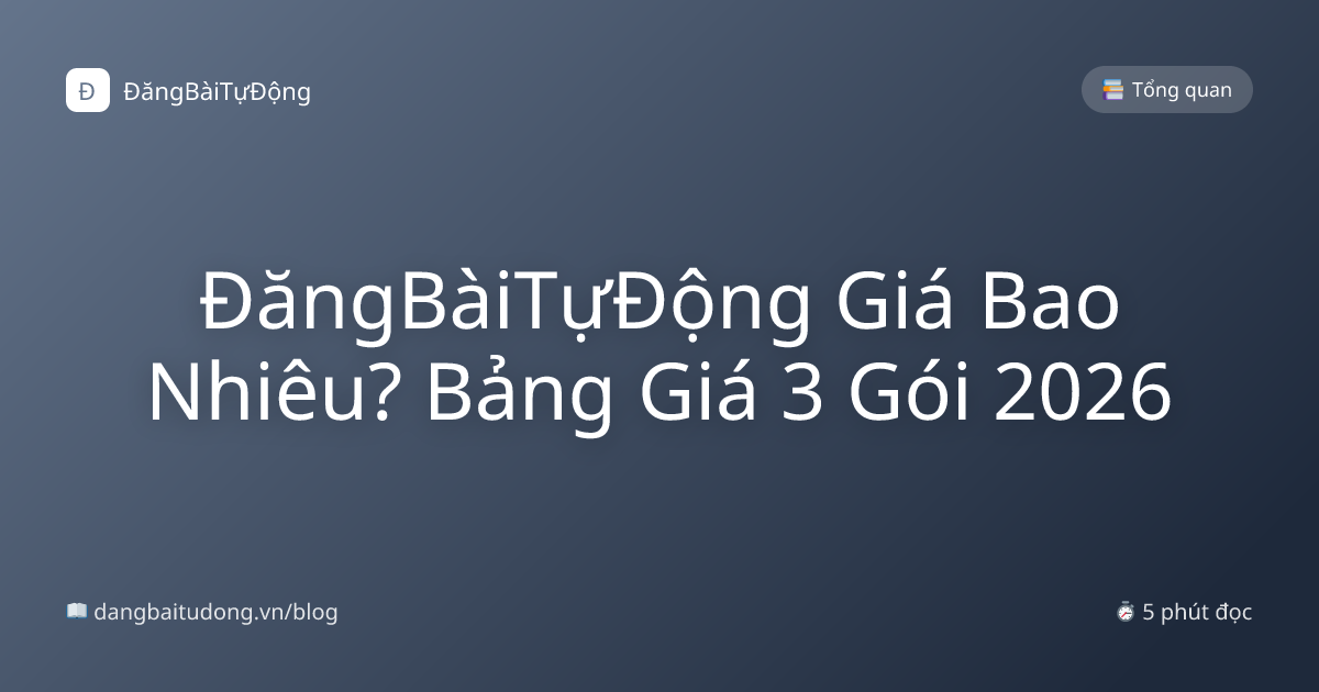ĐăngBàiTựĐộng Giá Bao Nhiêu? Bảng Giá 3 Gói 2026