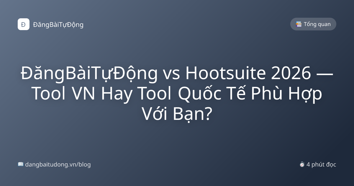 ĐăngBàiTựĐộng vs Hootsuite 2026 — Tool VN Hay Tool Quốc Tế Phù Hợp Với Bạn?