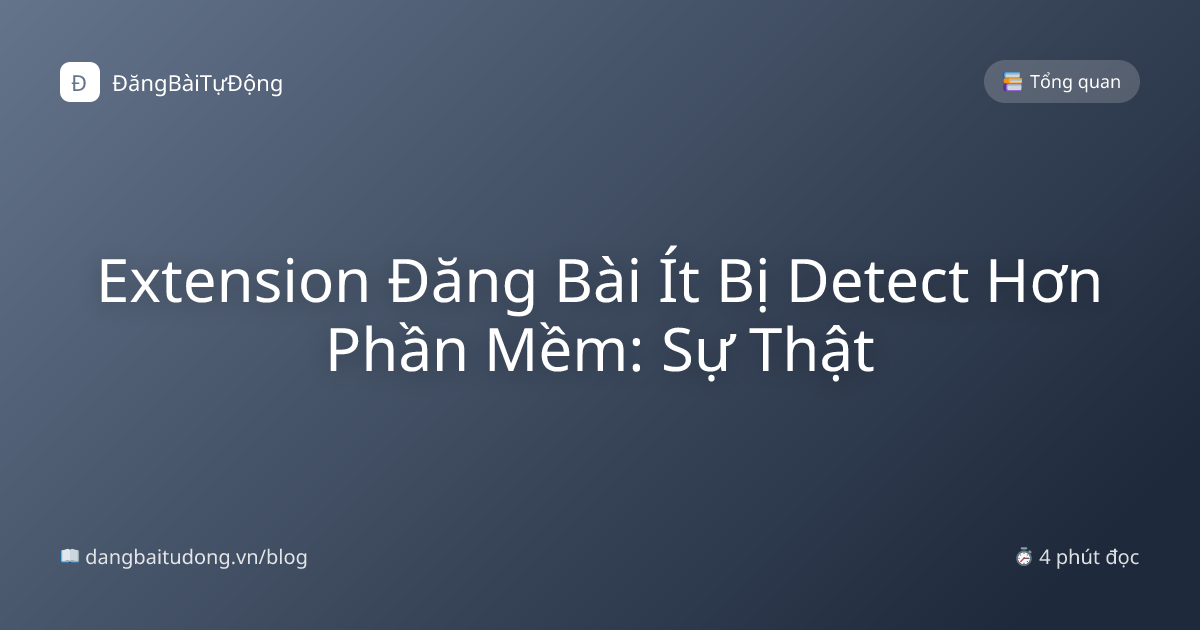 Extension Đăng Bài Ít Bị Detect Hơn Phần Mềm: Sự Thật