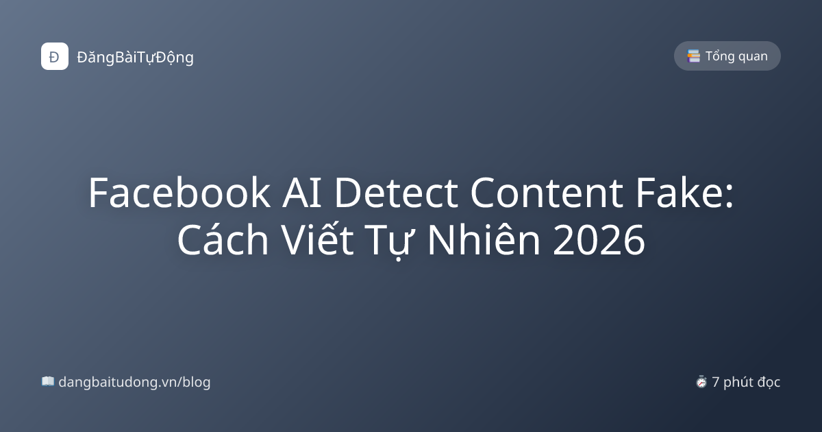 Facebook AI Detect Content Fake: Cách Viết Tự Nhiên 2026