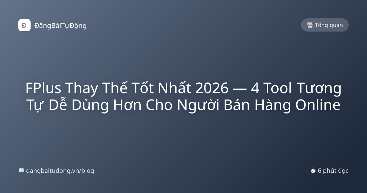 FPlus Thay Thế Tốt Nhất 2026 — 4 Tool Tương Tự Dễ Dùng Hơn Cho Người Bán Hàng Online