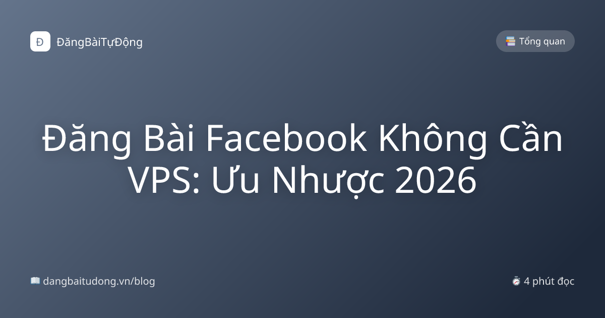 Đăng Bài Facebook Không Cần VPS: Ưu Nhược 2026