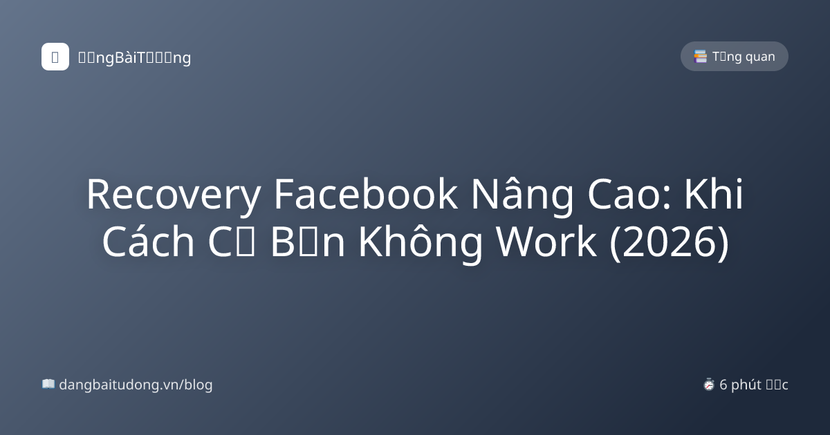 Recovery Facebook Nâng Cao: Khi Cách Cơ Bản Không Work (2026)