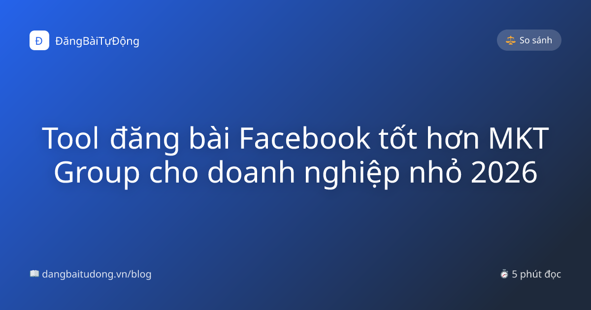 Tool đăng bài Facebook tốt hơn MKT Group cho doanh nghiệp nhỏ 2026